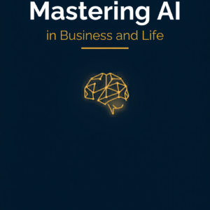 Mastering AI in Business and Life