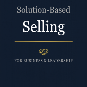 Solution-Based Selling for Business & Leadership